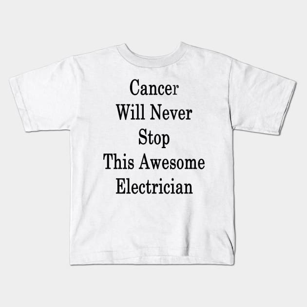 Cancer Will Never Stop This Awesome Electrician Kids T-Shirt by supernova23